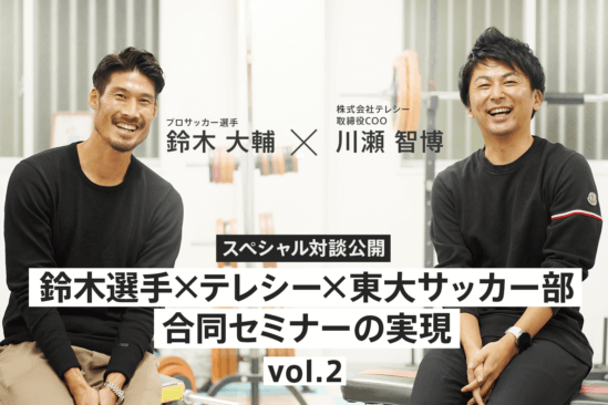 【SP対談 vol.2】現役Jリーガーキャプテン鈴木選手×テレシー取締役COO川瀬
