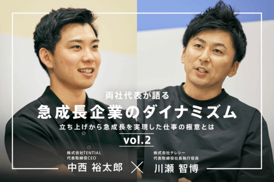 【vol.2】TENTIAL CEOとテレシー 代表が語る急成長企業のダイナミズム～立ち上げから急成長を実現した仕事の極意とは～