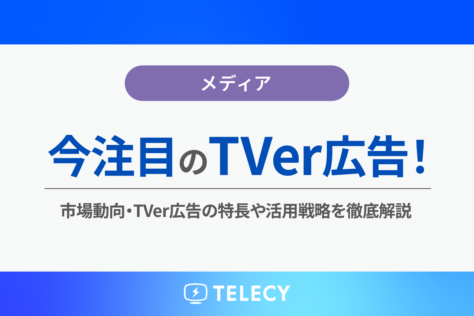 今注目のTVer広告!市場動向・TVer広告の特長や活用戦略を徹底解説