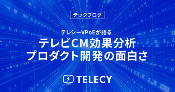 テレシーVPoEが語る テレビCM効果分析プロダクト開発の面白さ